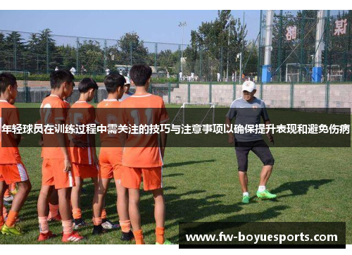 年轻球员在训练过程中需关注的技巧与注意事项以确保提升表现和避免伤病 年轻球员在训练过程中需关注的技巧与注意事项以确保提升表现和避免伤病