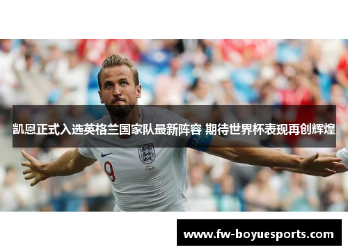 凯恩正式入选英格兰国家队最新阵容 期待世界杯表现再创辉煌