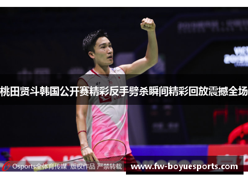 桃田贤斗韩国公开赛精彩反手劈杀瞬间精彩回放震撼全场