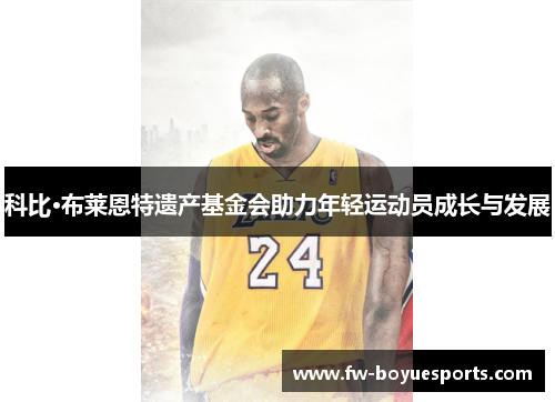 科比·布莱恩特遗产基金会助力年轻运动员成长与发展