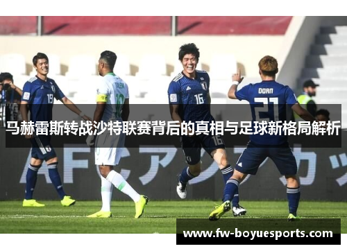 马赫雷斯转战沙特联赛背后的真相与足球新格局解析 马赫雷斯转战沙特联赛背后的真相与足球新格局解析